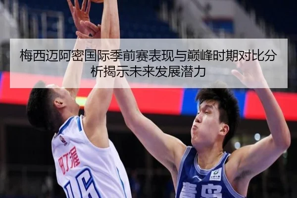 梅西迈阿密国际季前赛表现与巅峰时期对比分析揭示未来发展潜力